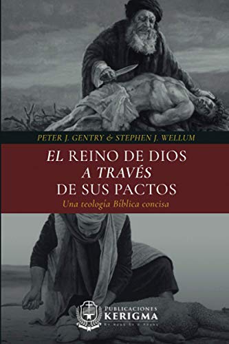 El Reino de Dios a través de sus Pactos: Una teología Bíblica concisa (Spanish Edition)