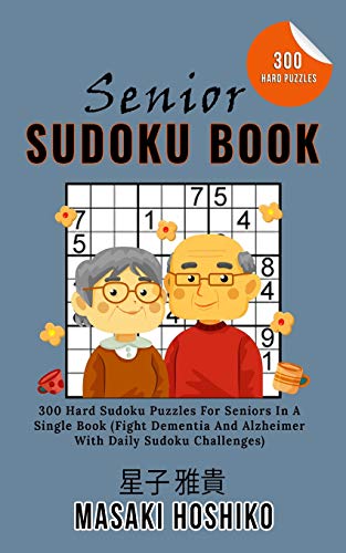 Senior Sudoku Book: 300 Hard Sudoku Puzzles For Seniors In A Single Book (Fight Dementia And Alzheimer With Daily Sudoku Challenges)