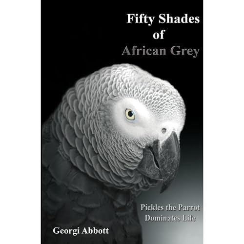 Fifty Shades of African Grey: Pickles The Parrot Dominates Life Audiolibro Por Georgi Abbott arte de portada