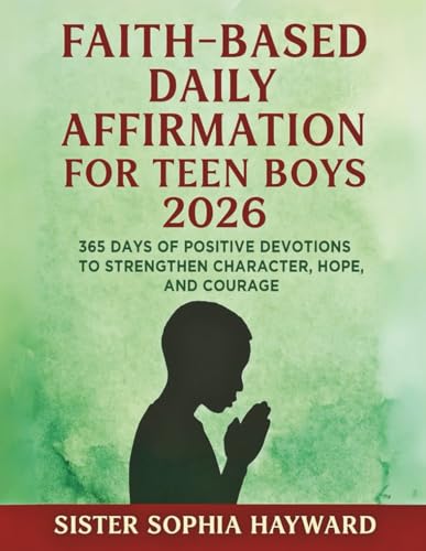Faith-Based Daily Affirmation For Teen Boys 2026: 365 Days Of Positive Devotions To Strengthen Character, Hope, And Courage