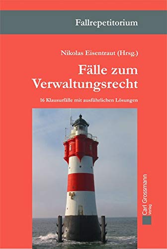 Fälle zum Verwaltungsrecht: 16 Klausurfälle mit ausführlichen Lösungen Fälle zum Verwaltungsrecht: 16 Klausurfälle mit ausführlichen Lösungen