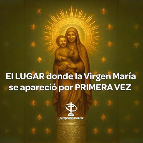 El LUGAR donde la Virgen María se apareció por PRIMERA VEZ en la historia
