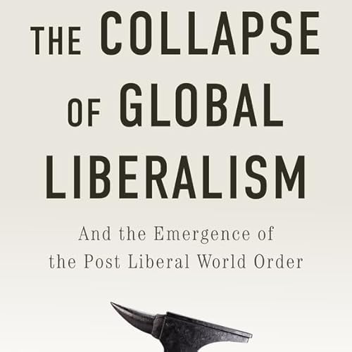 The Collapse of Global Liberalism: And the Emergence of the Post Liberal World Order (Philip Pilkington)