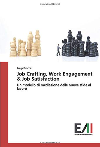 Job Crafting, Work Engagement & Job Satisfaction: Un modello di mediazione delle nuove sfide al lavoro (Italian Edition)
