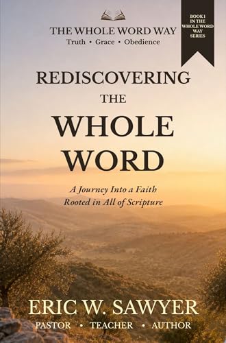 Rediscovering the Whole Word: A Journey Into a Faith Rooted in All of Scripture (The Whole Word Way)