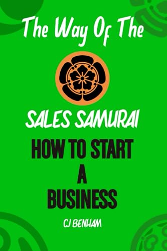 How To Start A Business: Strategies From Idea To Launch (The Way Of The Sales Samurai)