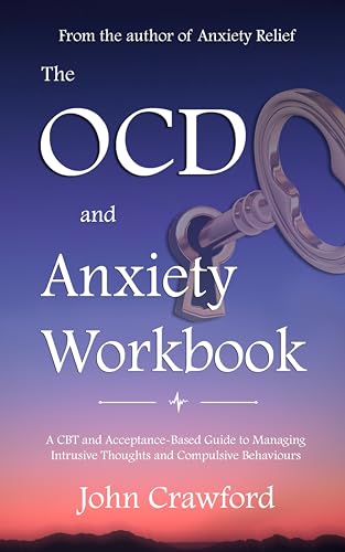 The OCD and Anxiety Workbook: A CBT and Acceptance-Based Guide to Managing Intrusive Thoughts and Compulsive Behaviours (Anxiety Relief Book 5)