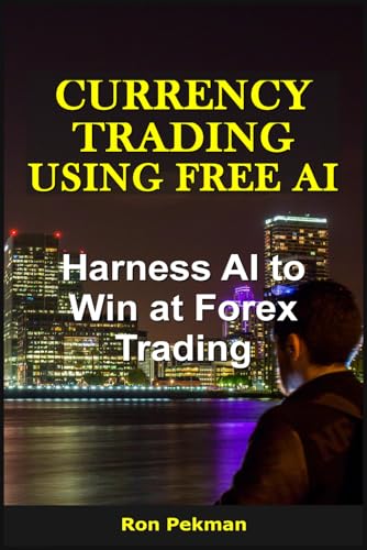 Currency Trading Using Free AI: Harness AI to Win at Forex Trading (AI for Investors)