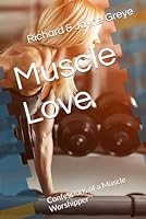 Muscle Love: Confessions of a Muscle Worshipper 1720196508 Book Cover