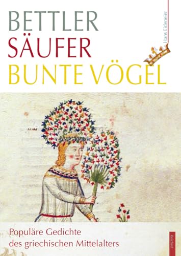 Bettler - Saufer - Bunte Vogel: Populare Gedichte Des Griechischen Mittelalters (German Edition)
