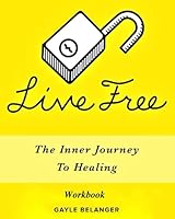 Live Free: Workbook: The Inner Journey To Healing - Workbook 1081006889 Book Cover