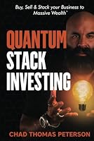 Quantum Stack Investing: Buy, Sell, & Stack Your Business to Massive Wealth B0BHLBRNCX Book Cover