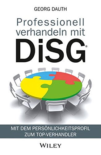 Professionell verhandeln mit DiSG®: Mit dem Persönlichkeitsprofil zum Top-Verhandler Professionell verhandeln mit DiSG®: Mit dem Persönlichkeitsprofil zum Top-Verhandler