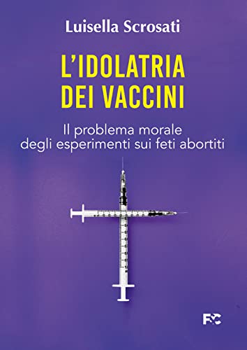 L'Idolatria Dei Vaccini. Il Problema Morale Degli Esperimenti Sui Feti Abortiti