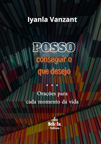 Posso conseguir o que desejo: orações para cada momento da vida (Portuguese Edition)