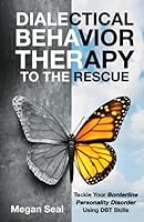 Dialectical Behavior Therapy to the Rescue: Tackle Your Borderline Personality Disorder Using DBT Skills B0BD85B9BM Book Cover