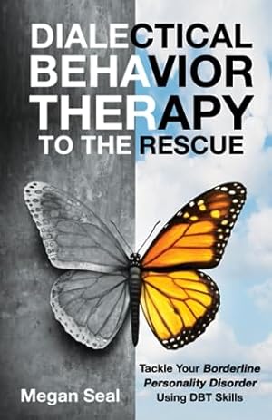 Book cover Dialectical Behavior Therapy to the Rescue: Tackle Your Borderline Personality Disorder Using DBT Skills