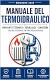 MANUALE DEL TERMOIDRAULICO: mpianti Termici · Idraulici · Sanitari Guida Completa Professionale