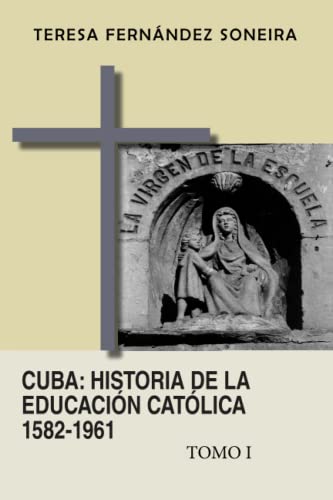 Cuba: Historia de la educación católica 1582-1961: Tomo I
