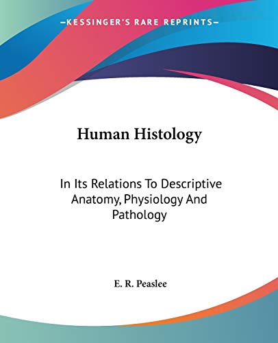 Human Histology: In Its Relations To Descriptive Anatomy, Physiology And Pathology