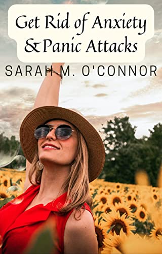 Get Rid of Anxiety & Panic Attacks: Take Control of Your Life