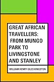  Great African Travellers: From Mungo Park to Livingstone and Stanley