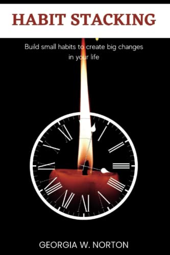 Habit Stacking: Build Small Habits to Create Big Changes in Your Life.