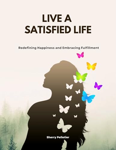 Live a Satisfied Life: Redefining Happiness and Embracing Fulfillment (English Edition)