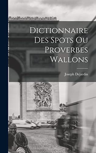 Dictionnaire des spots ou proverbes wallons (French Edition)