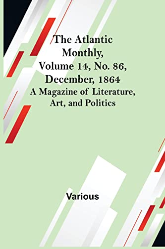 The Atlantic Monthly, Volume 14, No. 86, December, 1864; A Magazine of Literature, Art, and Politics