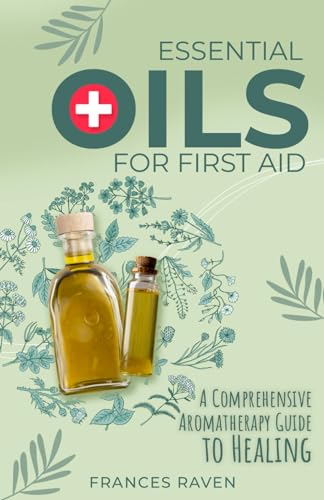 Essential Oils for First Aid: A Comprehensive Aromatherapy Guide to Healing