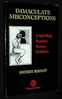 Immaculate Misconceptions: A Self Help Book for Former Catholics 0964875608 Book Cover