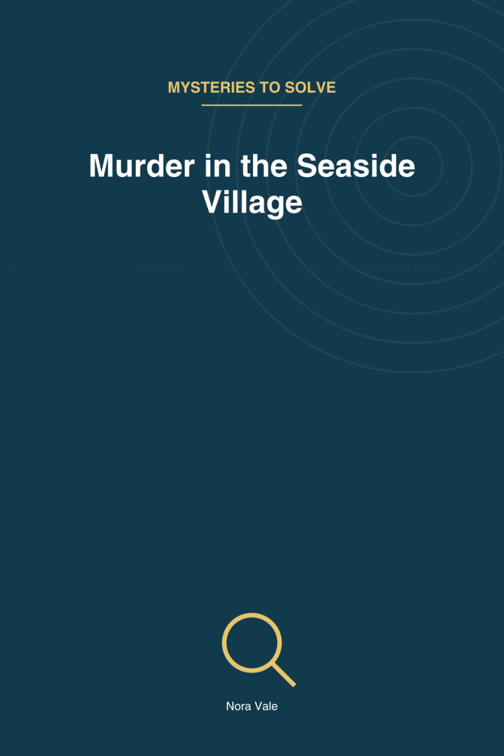 Murder in the Seaside Village: 45 Logic Deduction Cases of Increasing Difficulty (Mysteries to Solve)
