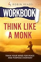 Workbook For Think Like A Monk: Train Your Mind For Peace and Purpose Everyday B09G9JHYNF Book Cover