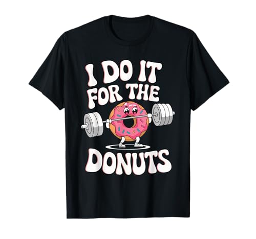 I Do It For The Donuts Levantamiento De Pesas Gimnasia Camiseta