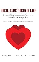 The Illusive World of Love: Demystifying the Mindset of True Love in Theological Perspectives 1504988493 Book Cover
