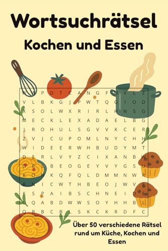Wortsuchrätsel Kochen und Essen: Rätselspaß rund um die Küche, und alles zum Thema Kochen und Essen; Wörtersuche für Erwachsene, Senioren und ... für Urlaub, Freizeit und Großelter