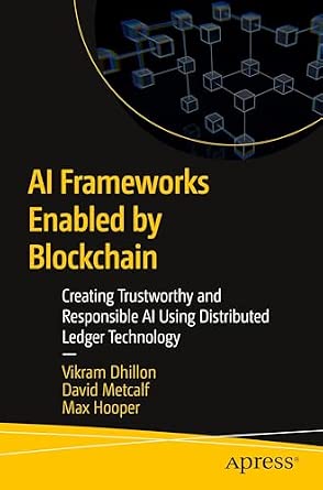 AI Frameworks Enabled by Blockchain: Creating Trustworthy and Responsible AI Using Distributed Ledger Technology AI Frameworks Enabled by Blockchain: Creating Trustworthy and Responsible AI Using Distributed Ledger Technology book cover