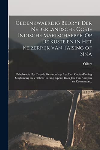 Gedenkwaerdig bedryf der Nederlandsche Oost-Indische maetschappye, op de kuste en in het keizerrijk van Taising of Sina: Behelzende het tweede ... van Kampen en Konstantyn... (Dutch Edition)