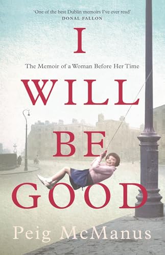 Image of I Will Be Good: A Dublin tenement girl's journey to freedom