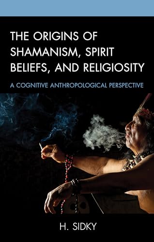 The Origins of Shamanism, Spirit Beliefs, and Religiosity: A Cognitive Anthropological Perspective