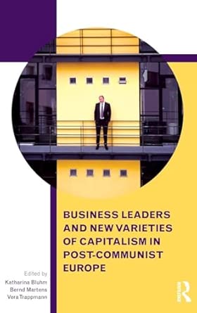 Business Leaders and New Varieties of Capitalism in Post-Communist Europe Business Leaders and New Varieties of Capitalism in Post-Communist Europe book cover