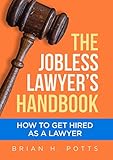 The Jobless Lawyer's Handbook: How to Get Hired as a Lawyer