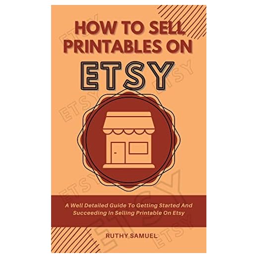 HOW TO SELL PRINTABLES ON ETSY: A Well Detailed Guide To Getting Started And Succeeding In Selling Printable On Etsy