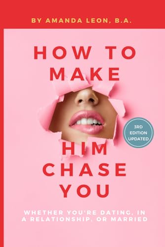 How to Make Him Chase You: Whether You're Dating, in a Relationship, or Married
