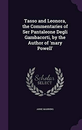Tasso and Leonora, the Commentaries of Ser Pantaleone Degli Gambacorti, by the Author of 'mary Powell'