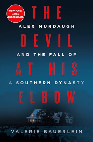 The Devil at His Elbow: Alex Murdaugh and the Fall of a Southern Dynasty