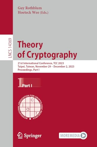 Theory of Cryptography: 21st International Conference, TCC 2023, Taipei, Taiwan, November 29 – December 2, 2023, Proceedings, Part I (Lecture Notes in Computer Science, Band 14369)