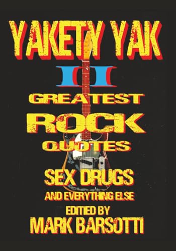 YAKETY YAK II GREATEST ROCK QUOTES: SEX, DRUGS AND EVERYTHING