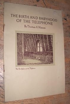 The Birth And Babyhood of the Telephone By Thomas A. Watson Assistant to Alexander Graham Bell
